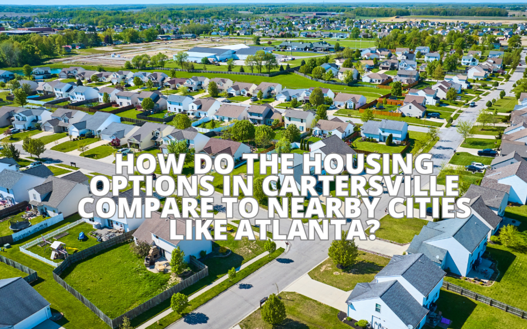 How Do the Housing Options in Cartersville Compare to Nearby Cities Like Atlanta