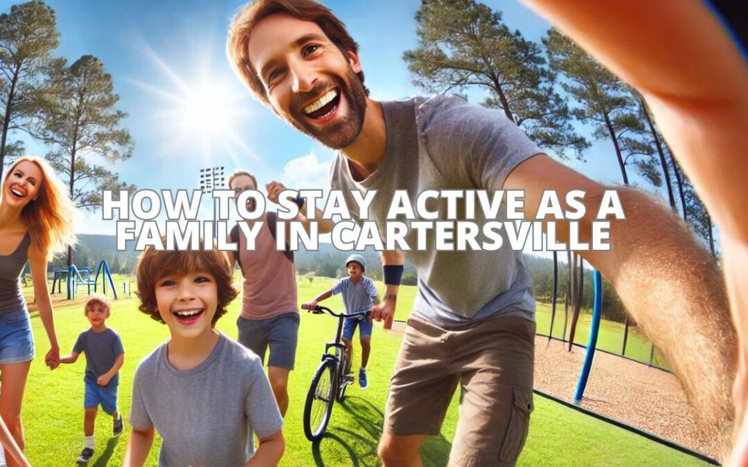 How to Stay Active as a Family in Cartersville, GA